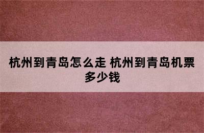 杭州到青岛怎么走 杭州到青岛机票多少钱